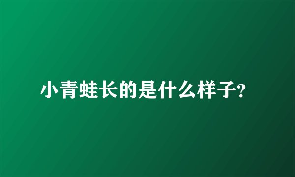 小青蛙长的是什么样子？