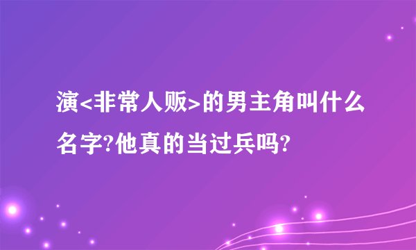 演<非常人贩>的男主角叫什么名字?他真的当过兵吗?