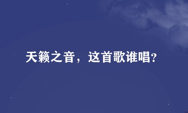 天籁之音，这首歌谁唱？