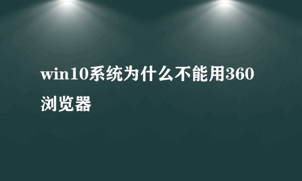 win10系统为什么不能用360浏览器