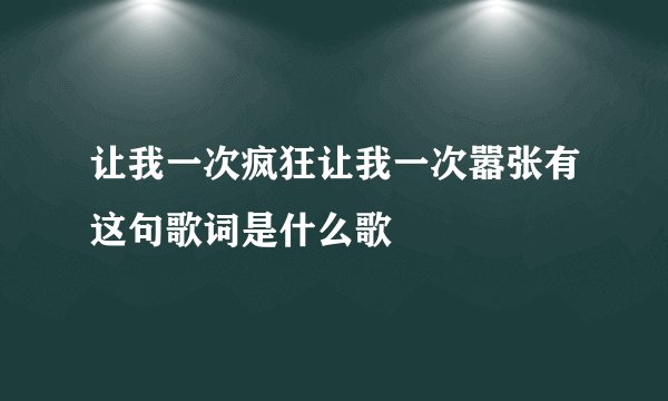 让我一次疯狂让我一次嚣张有这句歌词是什么歌
