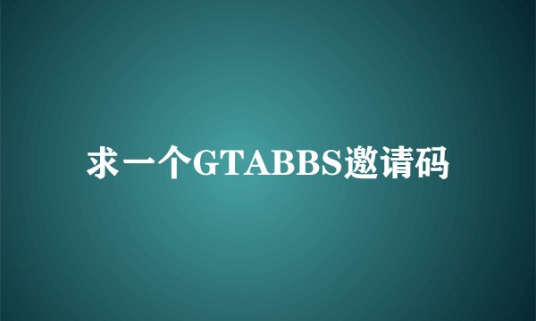 求一个GTABBS邀请码