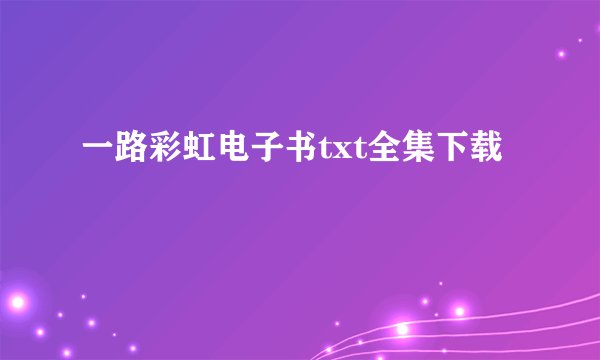 一路彩虹电子书txt全集下载