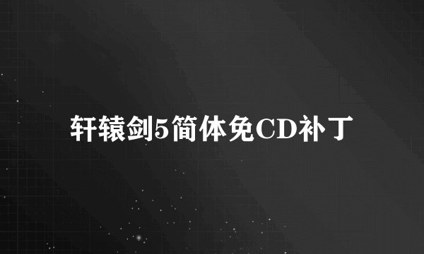 轩辕剑5简体免CD补丁