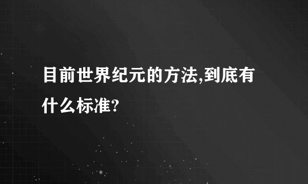 目前世界纪元的方法,到底有什么标准?