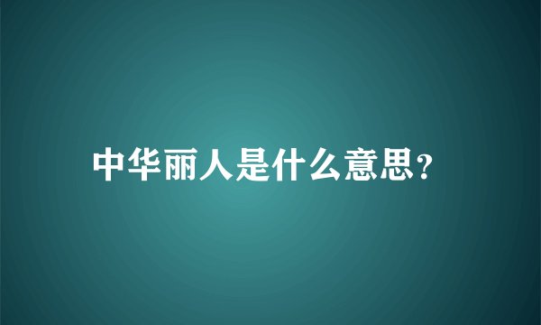 中华丽人是什么意思？