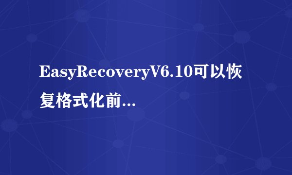 EasyRecoveryV6.10可以恢复格式化前QQ的聊天记录吗？？好郁闷