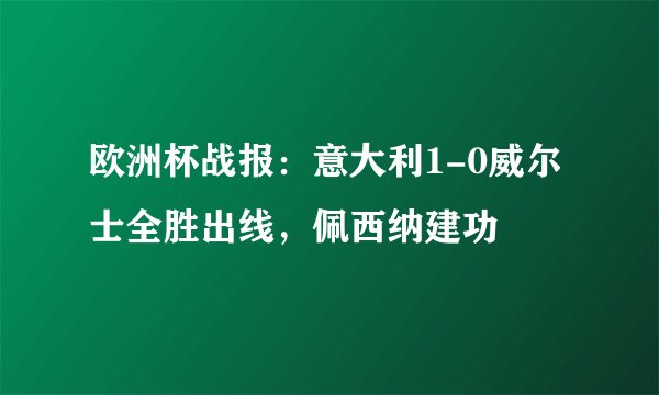 欧洲杯战报：意大利1-0威尔士全胜出线，佩西纳建功