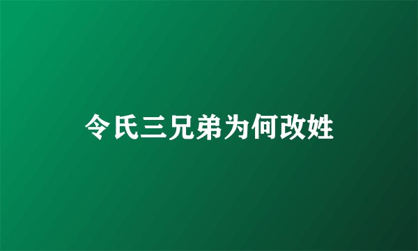 令氏三兄弟为何改姓