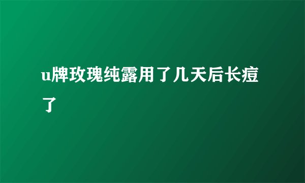u牌玫瑰纯露用了几天后长痘了