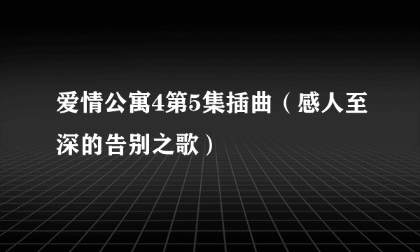 爱情公寓4第5集插曲（感人至深的告别之歌）
