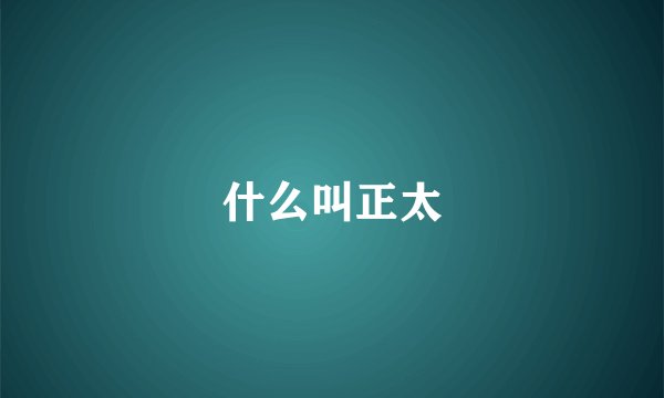 什么叫正太