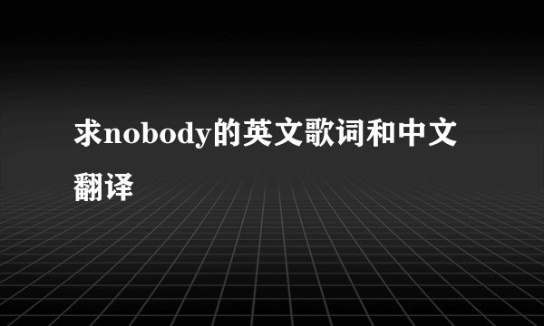求nobody的英文歌词和中文翻译