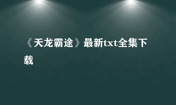 《天龙霸途》最新txt全集下载