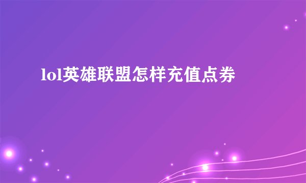 lol英雄联盟怎样充值点券