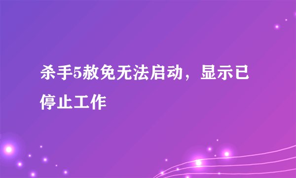 杀手5赦免无法启动，显示已停止工作