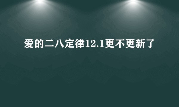 爱的二八定律12.1更不更新了