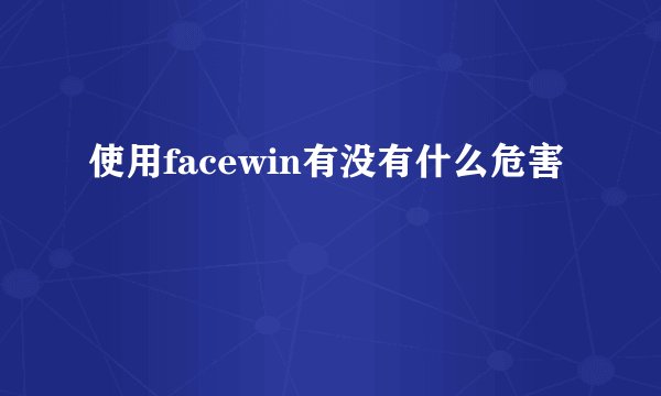 使用facewin有没有什么危害