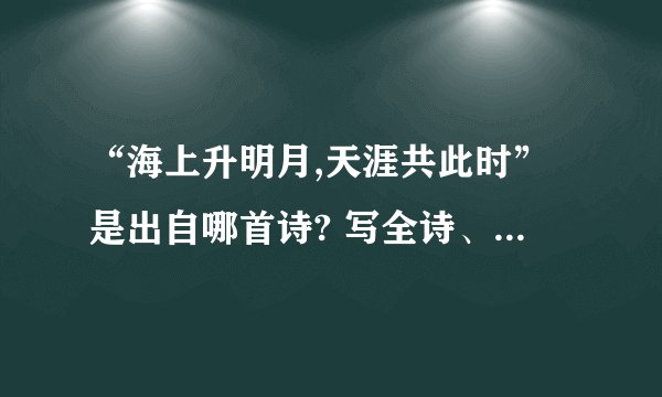 “海上升明月,天涯共此时”是出自哪首诗? 写全诗、作者和诗意.