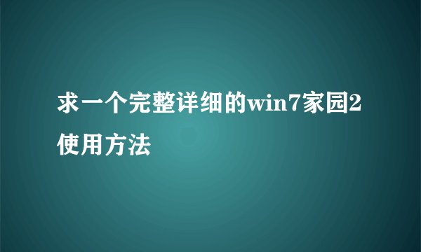 求一个完整详细的win7家园2使用方法