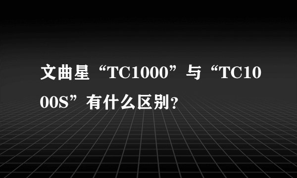 文曲星“TC1000”与“TC1000S”有什么区别？