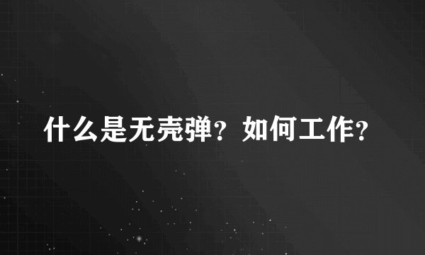 什么是无壳弹？如何工作？