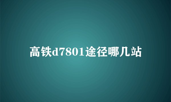 高铁d7801途径哪几站