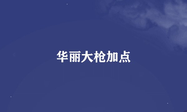 华丽大枪加点