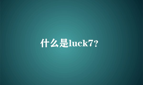 什么是luck7？
