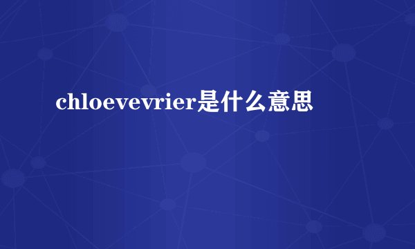 chloevevrier是什么意思