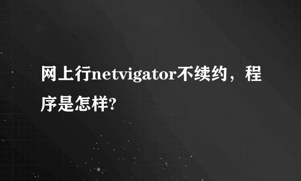 网上行netvigator不续约，程序是怎样?