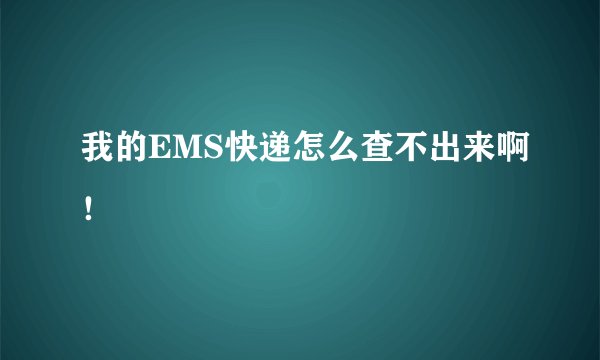 我的EMS快递怎么查不出来啊！
