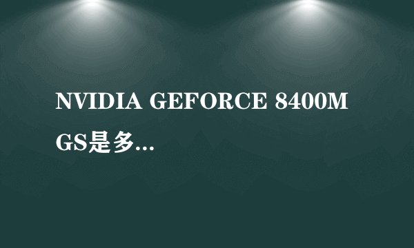 NVIDIA GEFORCE 8400M GS是多大的显卡