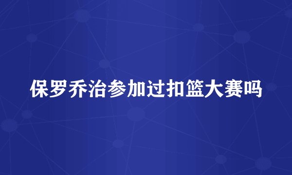 保罗乔治参加过扣篮大赛吗