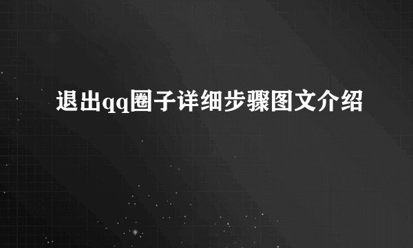 退出qq圈子详细步骤图文介绍