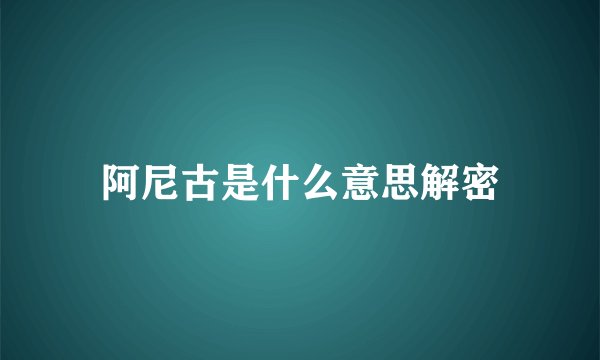 阿尼古是什么意思解密
