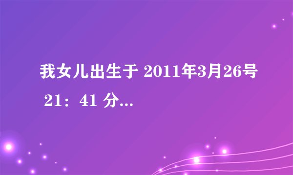 我女儿出生于 2011年3月26号 21：41 分（阳历） 求大师们给取个名字 姓：杜 （要双名） 最好写出 名字的五