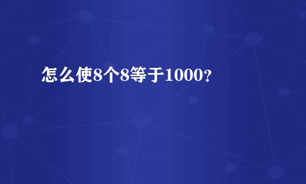 怎么使8个8等于1000？