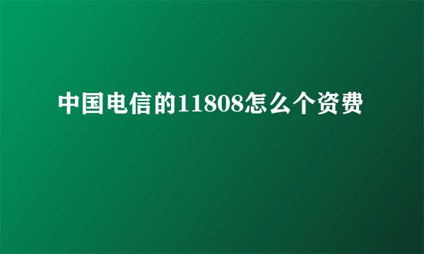 中国电信的11808怎么个资费