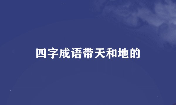 四字成语带天和地的