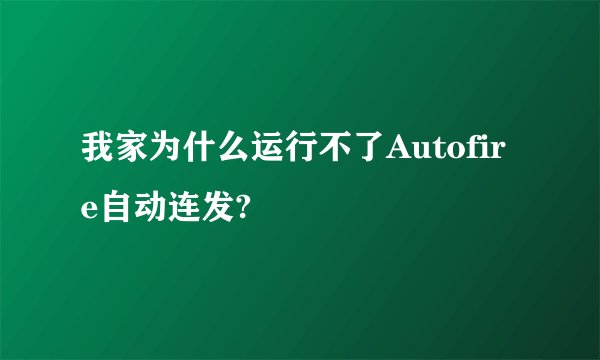 我家为什么运行不了Autofire自动连发?