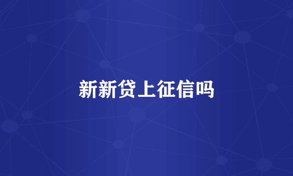 新新贷上征信吗