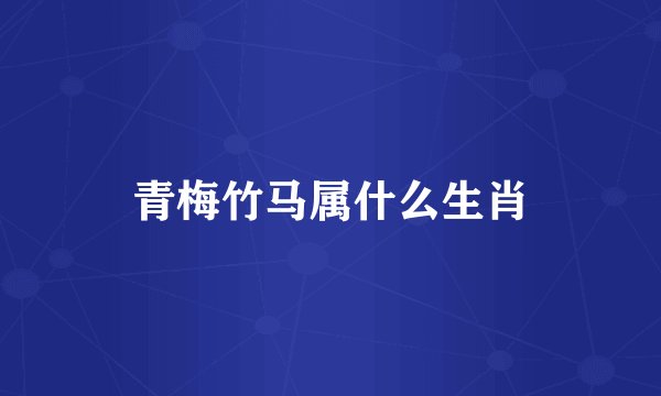 青梅竹马属什么生肖