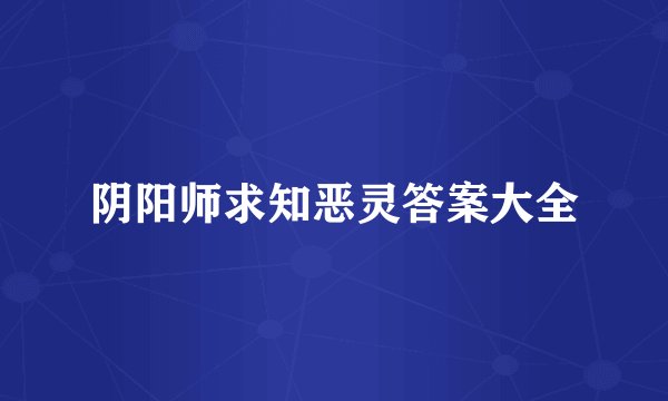 阴阳师求知恶灵答案大全