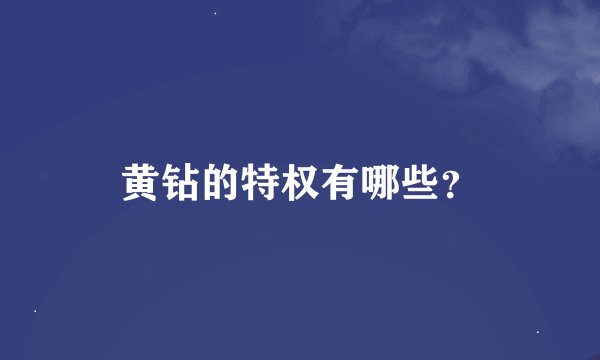 黄钻的特权有哪些？