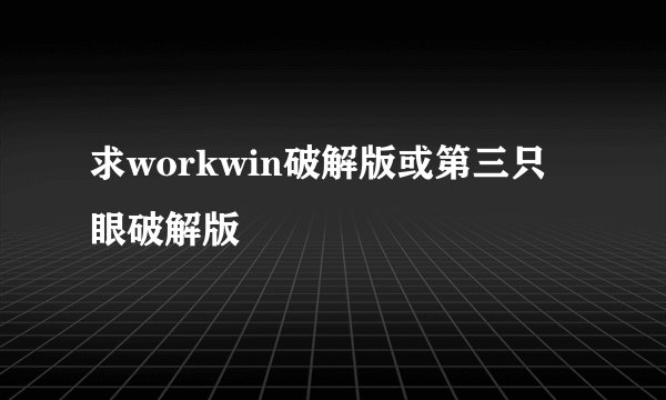 求workwin破解版或第三只眼破解版