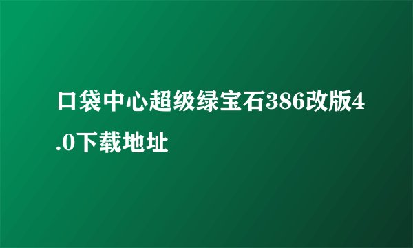 口袋中心超级绿宝石386改版4.0下载地址