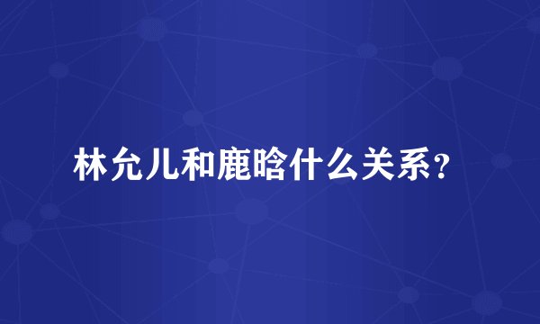 林允儿和鹿晗什么关系？