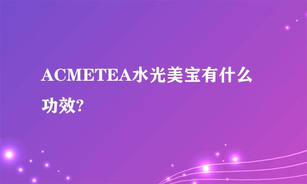 ACMETEA水光美宝有什么功效?