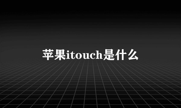 苹果itouch是什么